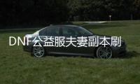 DNF公益服夫妻副本刷取方法与技巧