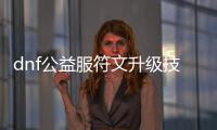 dnf公益服符文升级技巧与建议