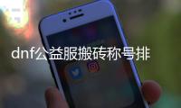 dnf公益服搬砖称号排行榜